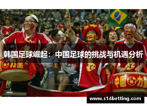 韩国足球崛起：中国足球的挑战与机遇分析